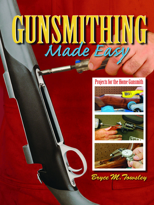 Title details for Gunsmithing Made Easy by Bryce M. Towsley - Available